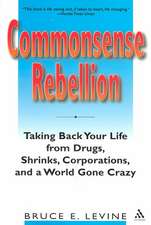 Commonsense Rebellion: Taking Back Your Life from Drugs, Shrinks, Corporations, and a World Gone Crazy