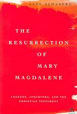 The Resurrection of Mary Magdalene: Legends, Apocrypha, and the Christian Testament