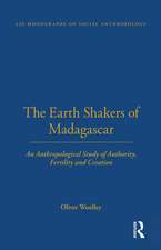 The Earth Shakers of Madagascar: An Anthropological Study of Authority, Fertility and Creation