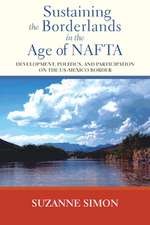 Sustaining the Borderlands in the Age of NAFTA: Development, Politics, and Participation on the Us-Mexico Border