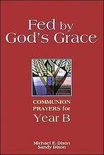 Fed by God's Grace Year B: Communion Prayers for Year B