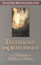 Testimony to Otherwise: The Witness of Elijah and Elisha