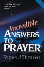 Incredible Answers to Prayer: How God Intervened When One Man Prayed