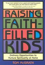 Raising Faith-Filled Kids: Ordinary Opportunities to Nurture Spirituality at Home