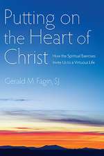 Putting on the Heart of Christ: How the Spiritual Exercises Invite Us to a Virtuous Life