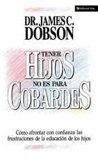 Tener hijos no es para cobardes: Cómo afrontar con confianza las frustraciones de la educación de los hijos