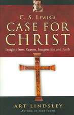 C. S. Lewis`s Case for Christ – Insights from Reason, Imagination and Faith