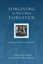 Forgiving As We`ve Been Forgiven – Community Practices for Making Peace