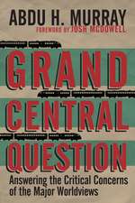 Grand Central Question – Answering the Critical Concerns of the Major Worldviews