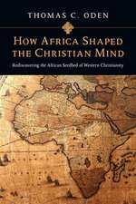 How Africa Shaped the Christian Mind – Rediscovering the African Seedbed of Western Christianity