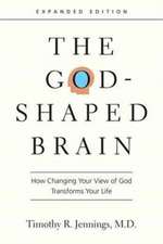 The God–Shaped Brain – How Changing Your View of God Transforms Your Life