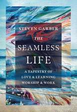 The Seamless Life – A Tapestry of Love and Learning, Worship and Work