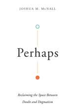 Perhaps – Reclaiming the Space Between Doubt and Dogmatism