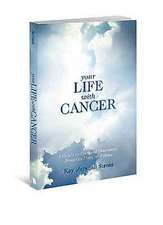 Your Life with Cancer: A Guide to Spiritual Discovery, Practical Help, and Hope