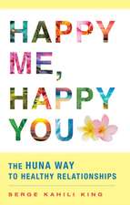 Happy Me, Happy You: The Huna Way to Healthy Relationships