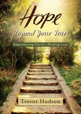 Hope Beyond Your Tears: Experiencing Christ's Healing Love