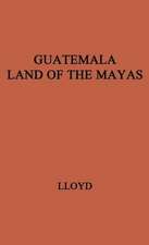 Guatemala, Land of the Mayas.