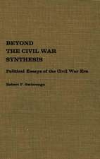 Beyond the Civil War Synthesis: Political Essays of the Civil War Era