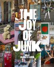 The Joy of Junk: Go Right Ahead, Fall in Love with the Wackiest Things, Find the Worth in the Worthless, Rescue & Recycle the Curious O