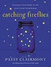 Catching Fireflies: Teaching Your Heart to See God's Light Everywhere