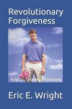 The Guide to Revolutionary Forgiveness: Developing a Forgiving Lifestyle