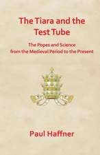 The Tiara and the Test Tube. the Popes and Science from the Medieval Period to the Present