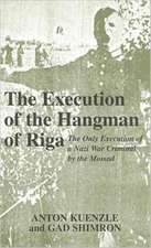 The Execution of the Hangman of Riga: The Only Execution of a Nazi War Criminal by the Mossad