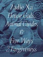 Zadie Xa: House Gods, Animals Guides and Five Ways 2 Forgiveness