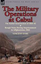 The Military Operations at Cabul-The Kabul Insurrection of 1841-42 & Rough Notes During Imprisonment in Affghanistan, 1843