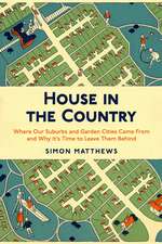 House in the Country: Where Our Suburbs and Garden Cities Came From and Why It's Time to Leave Them Behind