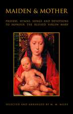 Maiden and Mother: Prayers, Hymns, Devotions, and Songs to the Beloved Virgin Mary throughout the Year