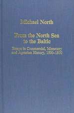 From the North Sea to the Baltic: Essays in Commercial, Monetary and Agrarian History, 1500–1800