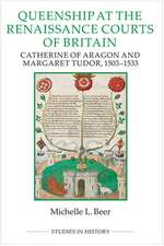 Queenship at the Renaissance Courts of Britain – Catherine of Aragon and Margaret Tudor, 1503–1533