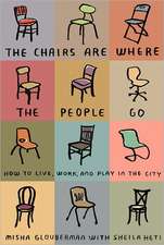 The Chairs Are Where the People Go: How to Live, Work, and Play in the City