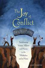 The Joy of Conflict Resolution: Transforming Victims, Villains and Heroes in the Workplace and at Home