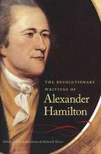 REVOLUTIONARY WRITINGS OF ALEXANDER HAMILTON, THE