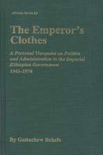  The Emperor's Clothes: A Personal Viewpoint of Politics and Administration in the Imperial Ethiopian Government, 1941-1974