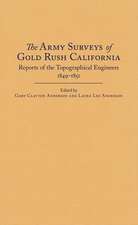 The Army Surveys of Gold Rush California: Reports of Topographical Engineers, 1849-1851