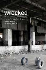 Wrecked: How the American Automobile Industry Destroyed Its Capacity to Compete