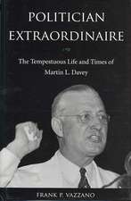 Politician Extraordinaire: The Tempestuous Life and Times of Martin L. Davey