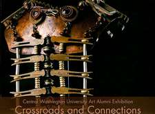 Crossroads and Connections: Central Washington University Art Alumni Exhibition