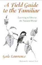 A Field Guide to the Familiar: Learning to Observe the Natural World