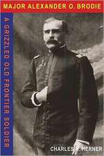 Major Alexander O. Brodie: Frontiersman, Rough Rider, Governor