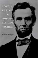 Lincoln, Religion, and Romantic Cultural Politics