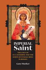 Imperial Saint: The Cult of St. Catherine and the Dawn of Female Rule in Russia