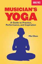 Musician's Yoga: A Guide to Practice, Performance, and Inspiration