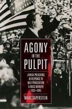 Agony in the Pulpit: Jewish Preaching in Response to Nazi Persecution and Mass Murder 1933-1945