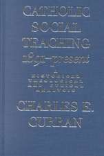 Catholic Social Teaching, 1891-Present: A Historical, Theological, and Ethical Analysis