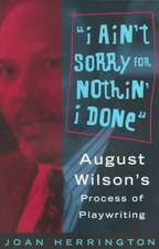 I Ain't Sorry for Nothin' I Done: August Wilson's Process of Playwriting