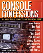 Console Confessions: The Great Music Producers in Their Own Words